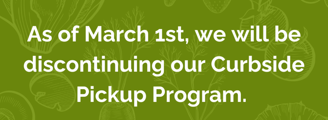 As of March 1st, we will be discontinuing our Curbside Pickup Program.